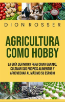 Agricultura_como_hobby__La_gu__a_definitiva_para_criar_ganado__cultivar_sus_propios_alimentos_y_aprov
