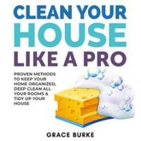 Clean_Your_House_Like_a_Pro__Proven_Methods_To_Keep_Your_Home_Organized__Deep_Clean_All_Your_Room