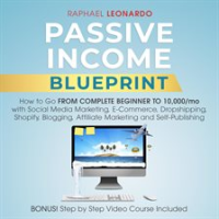 Passive_Income_Blueprint__How_To_Go_From_Complete_Beginner_To_10000_Mo_With_Social_Media_Marketin