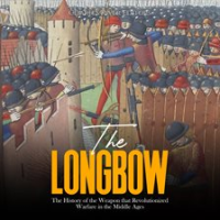 The_Longbow__The_History_of_the_Weapon_that_Revolutionized_Warfare_in_the_Middle_Ages