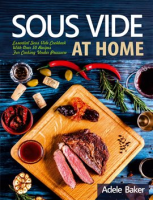 Sous_Vide_at_Home__Essential_Sous_Vide_Cookbook_With_Over_50_Recipes_For_Cooking_Under_Pressure