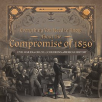 Everything_You_Need_to_Know_About_the_Compromise_of_1850_Civil_War_Era_Grade_5_Children_s_Ameri