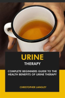 Urine_Therapy__Complete_Beginners_Guide_to_the_Health_Benefits_of_Urine_Therapy