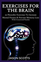 Exercise_For_The_Brain__70_Neurobic_Exercises_To_Increase_Mental_Fitness___Prevent_Memory_Loss__With