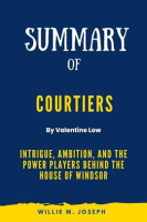 Summary_of_Courtiers_by_Valentine_Low__Intrigue__Ambition__and_the_Power_Players_Behind_the_House