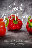 Feast_of_Bell_Peppers__100_Allergy-Friendly_Recipes_for_Family_Gatherings