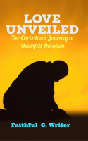 Love_Unveiled__The_Christian_s_Journey_to_Heartfelt_Devotion