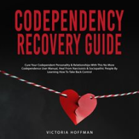 Codependency_Recovery_Guide__Cure_your_Codependent_Personality___Relationships_with_this_No_More