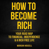 How_to_Become_Rich__Your_Road_Map_to_Financial_Independence_and_a_Rich__Free_Life