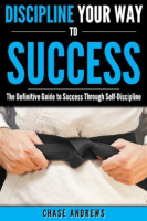 Discipline_Your_Way_to_Success__The_Definitive_Guide_to_Success_Through_Self-Discipline