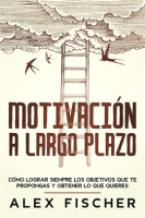 Motivaci__n_a_Largo_Plazo__C__mo_Lograr_Siempre_los_Objetivos_que_te_Propongas_y_Obtener_lo_que_Quiere