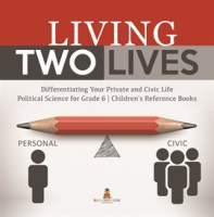 Living_Two_Lives___Differentiating_Your_Private_and_Civic_Life_Political_Science_for_Grade_6_Ch