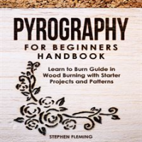 Pyrography_for_Beginners_Handbook__Learn_to_Burn_Guide_in_Wood_Burning_with_Starter_Projects_and