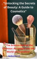 ___Unlocking_the_Secrets_of_Beauty__A_Guide_to_Cosmetics___The_Science_Behind_the_Glamour__An_Insig