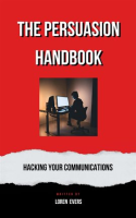 The_Persuasion_Handbook__Hacking_Your_Communications