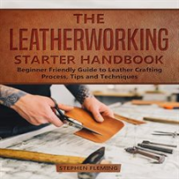 The_Leatherworking_Starter_Handbook__Beginner_Friendly_Guide_to_Leather_Crafting_Process__Tips_an