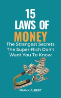 15_Laws_of_Money__The_Strangest_Secrets_the_Super-Rich_Don_t_Want_You_to_Know