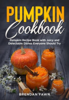 Pumpkin_Cookbook__Pumpkin_Recipe_Book_With_Juicy_and_Delectable_Dishes_Everyone_Should_Try