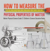How_to_Measure_the_Physical_Properties_of_Matter_Matter_Physical_Science_Grade_3_Children_s_Sci