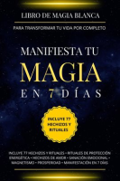 Libro_de_magia_blanca_para_transformar_tu_vida_por_completo__Manifiesta_tu_magia_en_7_d__as