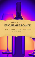 Epicurean_Elegance__100_Recipes_for_the_Ultimate_Dinner_Party
