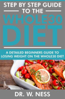 Step_by_Step_Guide_to_the_Whole_30_Diet__A_Detailed_Beginners_Guide_to_Losing_Weight_on_the_Whole