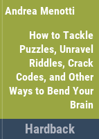 How_to_tackle_puzzles__unravel_riddles__crack_codes__and_other_ways_to_bend_your_brain