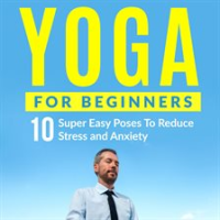 Yoga_For_Beginners__10_Super_Easy_Poses_To_Reduce_Stress_and_Anxiety