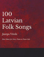 100_Latvian_Folk_Songs_-_Sheet_Music_for_Voice__Piano_or_Piano_Solo