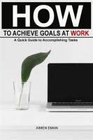 How_to_Achieve_Goals_at_Work__A_Quick_Guide_to_Accomplishing_Tasks